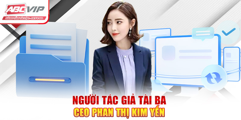 CEO Phan Thị Kim Yến: Người Đứng Sau Thành Công Của ABCVIP 3 Người tác giả tài ba CEO Phan Thị Kim Yến