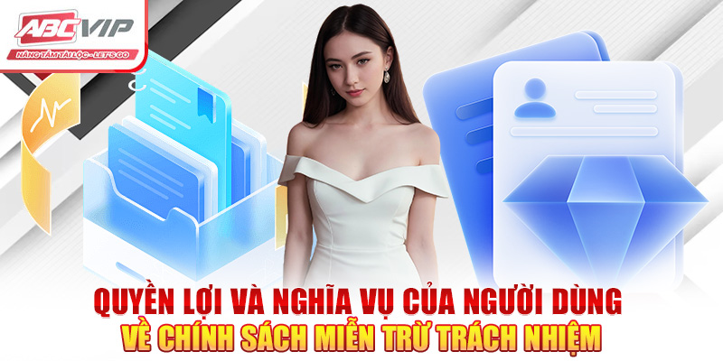 Miễn Trừ Trách Nhiệm ABCVIP – Chính Sách Bảo Vệ Quyền Lợi 3 Quyền lợi và nghĩa vụ của người dùng về chính sách miễn trừ trách nhiệm