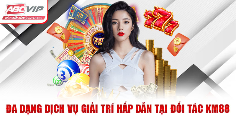 Đối Tác KM88 - Liên Minh ABCVIP: Phát Triển Bền Vững Vượt Trội 2 Đa dạng dịch vụ giải trí hấp dẫn tại đối tác KM88