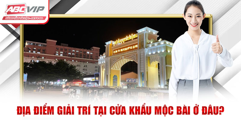 Cửa Khẩu Mộc Bài Ở Đâu? Những Địa Điểm Nổi Tiếng Gần Đây 3 Địa điểm giải trí tại cửa khẩu Mộc Bài ở đâu?