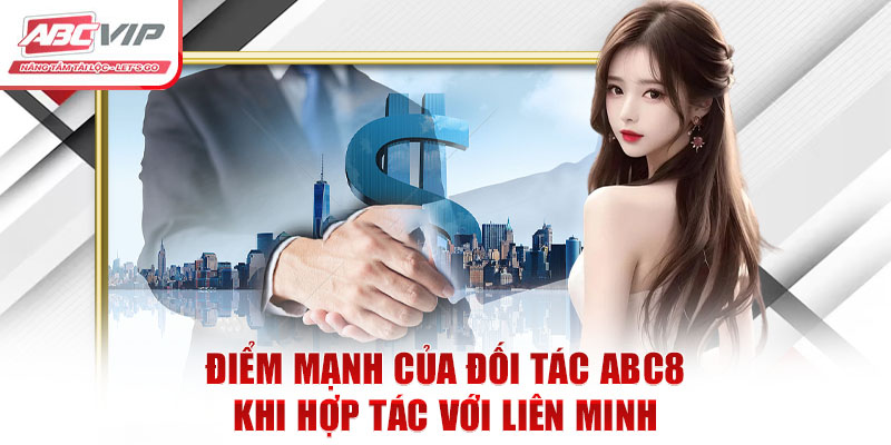 Đối Tác ABC8 – Hợp Tác Chiến Lược Cùng ABCVIP Nâng Tầm Phát Triển 4 Điểm mạnh của đối tác ABC8 khi hợp tác với liên minh